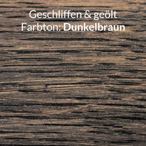 Eichenholz geschliffen & dunkel geölt